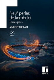 Neuf perles de kombolo? Contes grecs【電子書籍】[ Vincent Corlaix ]