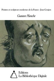 Peintres et sculpteurs modernes de la France - Jean Goujon【電子書籍】[ Gustave Planche ]