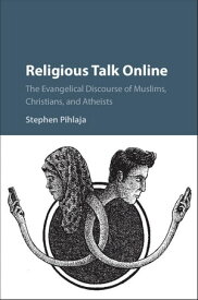 Religious Talk Online The Evangelical Discourse of Muslims, Christians, and Atheists【電子書籍】[ Stephen Pihlaja ]
