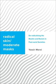 Radical Skin, Moderate Masks De-radicalising the Muslim and Racism in Post-racial Societies【電子書籍】[ Yassir Morsi ]