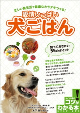 愛情いっぱい犬ごはん 知っておきたい55のポイント　正しい食生活で健康なカラダをつくる！ 