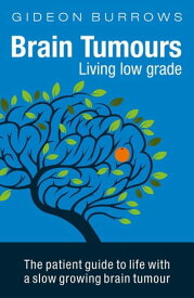Brain Tumours: Living low grade The patient guide to life with a slow growing brain tumour【電子書籍】[ Gideon Burrows ]