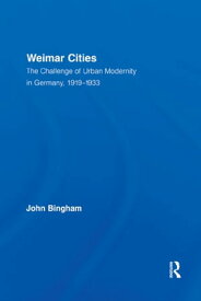 Weimar Cities The Challenge of Urban Modernity in Germany, 1919?1933【電子書籍】[ John Bingham ]