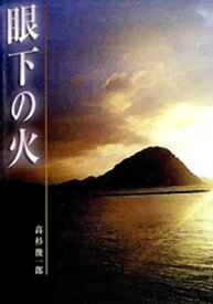 眼下の火【電子書籍】[ 高杉俊一郎 ]