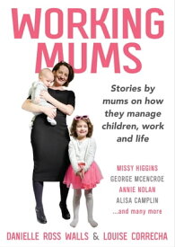 Working Mums Stories by mums on how they manage children, work and life【電子書籍】[ Danielle Ross Walls ]