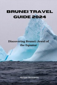 BRUNEI TRAVEL GUIDE 2024 Discovering Brunei: Jewel of the Equator【電子書籍】[ Miriam Bernardo ]