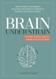 Brain under Strain Your 10 Week Guide to a More Balanced Mind【電子書籍】[ Charlotte Labee ]