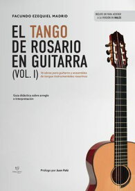 El tango de Rosario en Guitarra Vol. 1 16 obras para guitarra y ensambles de tangos instrumentales rosarinos【電子書籍】[ Facundo Ezequiel Madrid ]