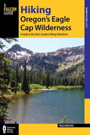 Hiking Oregon's Eagle Cap Wilderness A Guide to the Area's Greatest Hiking Adventures【電子書籍】[ Fred Barstad ]