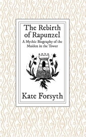 The Rebirth of Rapunzel: A Mythic Biography of the Maiden in the Tower【電子書籍】[ Kate Forsyth ]