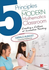 5 Principles of the Modern Mathematics Classroom Creating a Culture of Innovative Thinking【電子書籍】[ Gerald W. Aungst ]