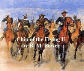 Chip of the Flying U【電子書籍】[ B. M. Bower ]