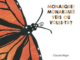 Monarque! Monarque! Vers o? voles-tu?【電子書籍】[ Claude B?gin ]