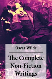The Complete Non-Fiction Writings (Essays on Art + The Rise Of Historical Criticism + Poems in Prose + The Soul of a Man under Socialism + De Produndis and more)【電子書籍】[ Oscar Wilde ]