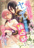 男装王女だとバレたら、ヤンデレ騎士団長の独占欲から逃げられなくなりました 【電子書籍】[ おうぎまち…