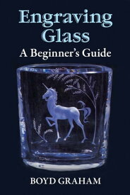 Engraving Glass A Beginner's Guide【電子書籍】[ Boyd Graham ]