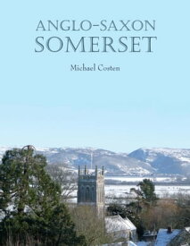 Anglo-Saxon Somerset【電子書籍】[ Michael Costen ]