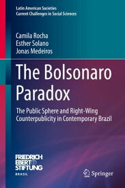 The Bolsonaro Paradox The Public Sphere and Right-Wing Counterpublicity in Contemporary Brazil【電子書籍】[ Camila Rocha ]