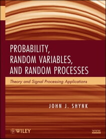 Probability, Random Variables, and Random Processes Theory and Signal Processing Applications【電子書籍】[ John J. Shynk ]