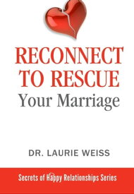 Reconnect to Rescue Your Marriage The Secrets of Happy Relationships Series, #5【電子書籍】[ Laurie Weiss ]