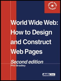 World Wide Web How to design and Construct Web Pages【電子書籍】[ Phil Bradley ]