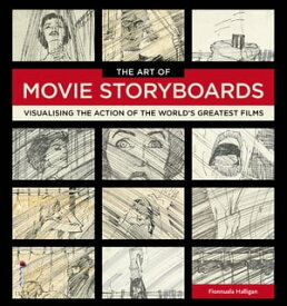 The Art of Movie Storyboards Visualising the Action of the World's Greatest Films【電子書籍】[ Fionnuala Halligan ]