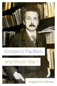 Einstein's Pacifism and World War I【電子書籍】[ Virginia Iris Holmes ]