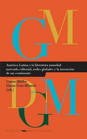 Am?rica Latina y la literatura mundial: mercado editorial, redes globales y la invenci?n de un continente【電子書籍】