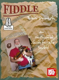 Fiddle From Scratch: An Un-Shuffled Guide for the Bowless!【電子書籍】[ Dan Levenson ]