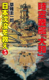 時空戦艦「大和」日本沈没を救え（5）【電子書籍】[ 草薙圭一郎 ]