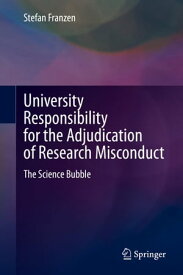 University Responsibility for the Adjudication of Research Misconduct The Science Bubble【電子書籍】[ Stefan Franzen ]