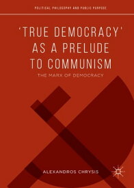 ‘True Democracy’ as a Prelude to Communism The Marx of Democracy【電子書籍】[ Alexandros Chrysis ]