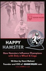 Happy Hamster How Hamsters Influence Champions with Only a Wheel & Cage【電子書籍】[ Hami Mahani ]