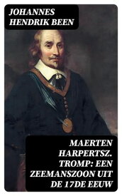 Maerten Harpertsz. Tromp: Een zeemanszoon uit de 17de eeuw【電子書籍】[ Johannes Hendrik Been ]