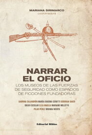 Narrar el oficio Los museos de las fuerzas de seguridad como espacios de ficciones fundadoras【電子書籍】[ Mariana Sirimarco ]