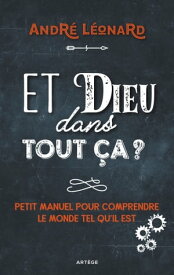 Et Dieu dans tout ?a ? Petit manuel pour comprendre le monde tel qu'il est【電子書籍】[ Monseigneur Andr? L?onard ]