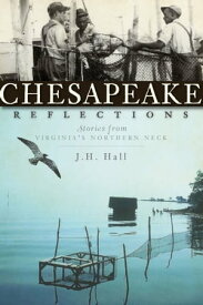 Chesapeake Reflections Stories from Virginia's Northern Neck【電子書籍】[ J H Hall ]