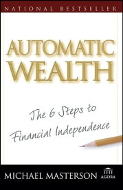Automatic Wealth The Six Steps to Financial Independence【電子書籍】[ Michael Masterson ]