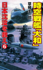 時空戦艦「大和」日本沈没を救え（6）【電子書籍】[ 草薙圭一郎 ]