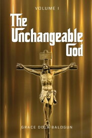 The Unchangeable God Volume I【電子書籍】[ Grace Dola Balogun ]