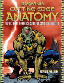 Drawing Cutting Edge Anatomy The Ultimate Reference Guide for Comic Book Artists【電子書籍】[ Christopher Hart ]