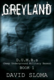 Greyland: D.U.M.B.s (Deep Underground Military Bases) - Book 1【電子書籍】[ David Sloma ]