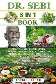 Dr. SEBI 3 IN 1 BOOK CURE FOR MUCUS, DIABETES, SNORING HERPES, LUPUS, HAIR LOSS, ARTHRITIS, ENLARGED PROSTATE, KIDNEY DISEASE, CANCER, WEAK ERECTION, ASTHMA, TUMORS ANDOTHER CHRONIC DISEASES【電子書籍】[ P A T R I C K F L O Y D ]