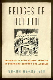 Bridges of Reform Interracial Civil Rights Activism in Twentieth-Century Los Angeles【電子書籍】[ Shana Bernstein ]