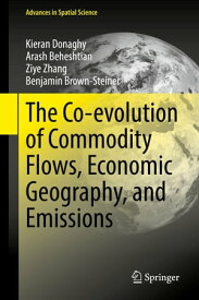The Co-evolution of Commodity Flows, Economic Geography, and Emissions【電子書籍】[ Kieran Donaghy ]