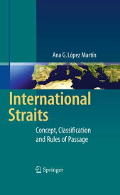 International Straits Concept, Classification and Rules of Passage【電子書籍】[ Ana G. L?pez Mart?n ]