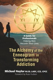 The Alchemy of the Enneagram in Transforming Addiction【電子書籍】[ Michael Naylor ]