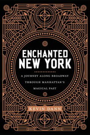 Enchanted New York A Journey along Broadway through Manhattan's Magical Past【電子書籍】[ Kevin Dann ]