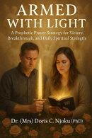 Armed With Light: A Prophetic Prayer Strategy for Victory, Breakthrough, and Daily Spiritual Strength