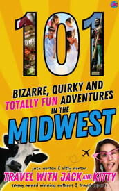 101 Bizarre, Quirky and Totally Fun Adventures in the Midwest Explore the Wonderful and Wacky Heartland of America!【電子書籍】[ Travel with Jack and Kitty ]